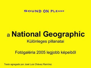 a  National Geographic Különleges pillanatai Fotógaléria 2005 legjobb képeiből Texto agregado por José Luis Chávez Ramírez 
