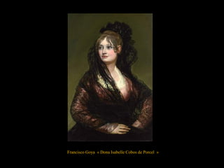 Francisco Goya « Dona Isabelle Cobos de Porcel »
 