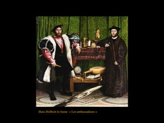 Hans Holbein le Jeune « Les ambassadeurs »
 