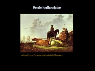 Aelbert Cuyp « Paysans et bétail près de la Marwede »
 