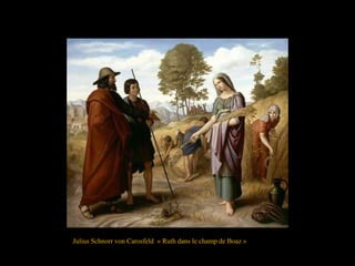 Julius Schnorr von Carosfeld « Ruth dans le champ de Boaz »
 