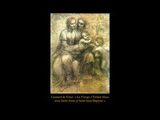 Leonard de Vinci « La Vierge, l’Enfant Jésus
avec Saint Anne et Saint Jean-Baptiste »
 