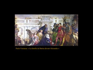 Paolo Veronese « La famille de Darius devant Alexandre »
 