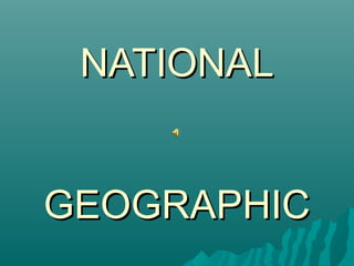 NATIONALNATIONAL
GEOGRAPHICGEOGRAPHIC
 