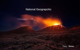 National Geograpchic
Tony - Bares
 
