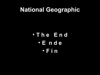 National Geographic

•The End
•E nde
•Fin

 
