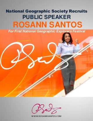WWW.ROSANNSANTOS.COM
National Geographic Society Recruits
PUBLIC SPEAKER
ROSANN SANTOS
For First National Geographic Explorers Festival
 