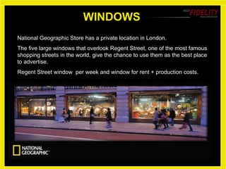 WINDOWS National Geographic Store has a private location in London. The five large windows that overlook Regent Street, one of the most famous shopping streets in the world, give the chance to use them as the best place to advertise. Regent Street window  per week and window for rent + production costs. 