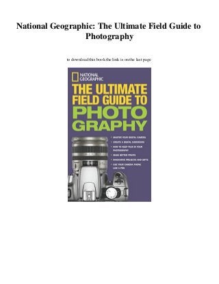 National Geographic: The Ultimate Field Guide to
Photography
to download this book the link is on the last page
 