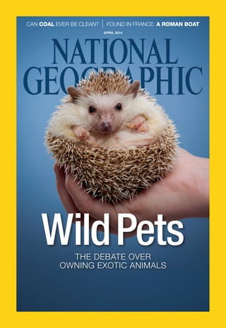 WildPets
APRIL 2014
THE DEBATE OVER
OWNING EXOTIC ANIMALS
FOUND IN FRANCE: A ROMAN BOATCAN COAL EVER BE CLEAN?
 