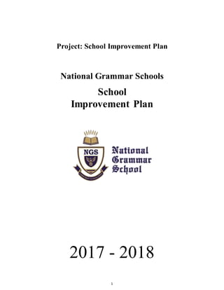 1
Project: School Improvement Plan
National Grammar Schools
School
Improvement Plan
2017 - 2018
 