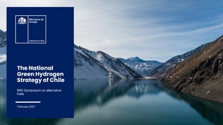 The National
Green Hydrogen
Strategy of Chile
IMO Symposium on alternative
fuels
February 2021
 