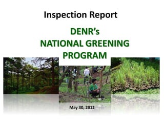 Inspection Report
      DENR’s
NATIONAL GREENING
    PROGRAM




     May 30, 2012
 