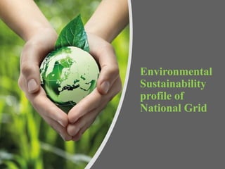 Environmental
Sustainability
profile of
National Grid
 