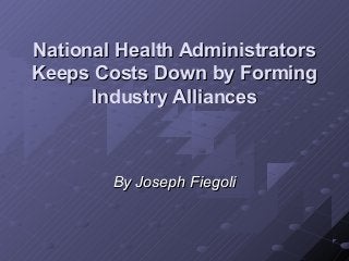 National Health Administrators
Keeps Costs Down by Forming
      Industry Alliances



        By Joseph Fiegoli
 