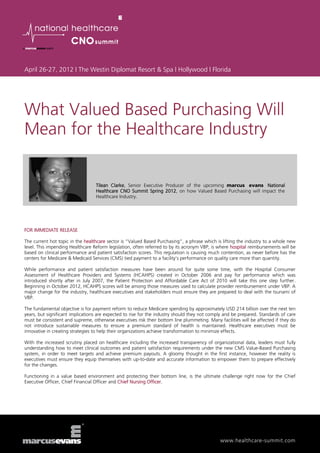 April 26-27, 2012 | The Westin Diplomat Resort & Spa | Hollywood | Florida




What Valued Based Purchasing Will
Mean for the Healthcare Industry


                                  Tilean Clarke, Senior Executive Producer of the upcoming marcus evans National
                                  Healthcare CNO Summit Spring 2012, on how Valued Based Purchasing will impact the
                                  Healthcare Industry.




FOR IMMEDIATE RELEASE

The current hot topic in the healthcare sector is “Valued Based Purchasing”, a phrase which is lifting the industry to a whole new
level. This impending Healthcare Reform legislation, often referred to by its acronym VBP, is where hospital reimbursements will be
based on clinical performance and patient satisfaction scores. This regulation is causing much contention, as never before has the
centers for Medicare & Medicaid Services (CMS) tied payment to a facility’s performance on quality care more than quantity.

While performance and patient satisfaction measures have been around for quite some time, with the Hospital Consumer
Assessment of Healthcare Providers and Systems (HCAHPS) created in October 2006 and pay for performance which was
introduced shortly after in July 2007, the Patient Protection and Affordable Care Act of 2010 will take this one step further.
Beginning in October 2012, HCAHPS scores will be among those measures used to calculate provider reimbursement under VBP. A
major change for the industry, healthcare executives and stakeholders must ensure they are prepared to deal with the tsunami of
VBP.

The fundamental objective is for payment reform to reduce Medicare spending by approximately USD 214 billion over the next ten
years, but significant implications are expected to rise for the industry should they not comply and be prepared. Standards of care
must be consistent and supreme, otherwise executives risk their bottom line plummeting. Many facilities will be affected if they do
not introduce sustainable measures to ensure a premium standard of health is maintained. Healthcare executives must be
innovative in creating strategies to help their organizations achieve transformation to minimize effects.

With the increased scrutiny placed on healthcare including the increased transparency of organizational data, leaders must fully
understanding how to meet clinical outcomes and patient satisfaction requirements under the new CMS Value-Based Purchasing
system, in order to meet targets and achieve premium payouts. A gloomy thought in the first instance, however the reality is
executives must ensure they equip themselves with up-to-date and accurate information to empower them to prepare effectively
for the changes.

Functioning in a value based environment and protecting their bottom line, is the ultimate challenge right now for the Chief
Executive Officer, Chief Financial Officer and Chief Nursing Officer.




                                                                                              www.healthcare-summit.com
 