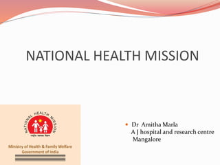  Dr Amitha Marla
A J hospital and research centre
Mangalore
NATIONAL HEALTH MISSION
 