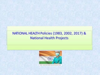 NATIONAL HEALTHPolicies (1983, 2002, 2017) &
National Health Projects
1
 