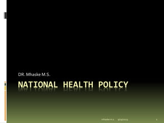 9/19/2023
mhaske m.s. 1
NATIONAL HEALTH POLICY
DR. Mhaske M.S.
 