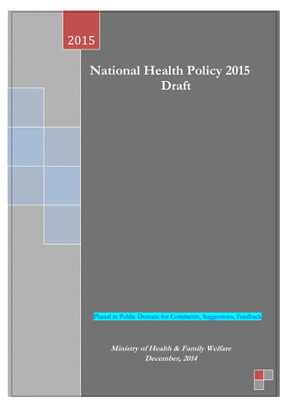 00
National Health Policy 2015
Draft
Placed in Public Domain for Comments, Suggestions, Feedback
Ministry of Health & Family Welfare
December, 2014
2015
 