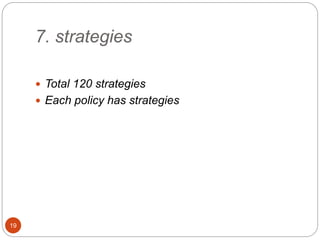 7. strategies
 Total 120 strategies
 Each policy has strategies
19
 