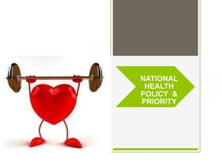 NATIONAL
HEALTH
POLICY &
PRIORITY
 