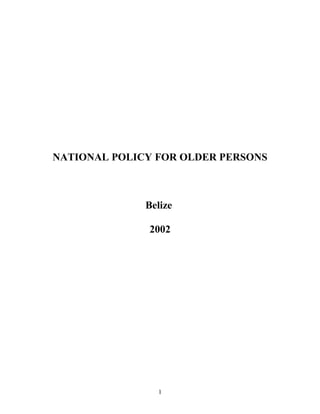 NATIONAL POLICY FOR OLDER PERSONS
Belize
2002
1
 