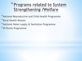 *
*National Reproductive and Child Health Programme
*Rural Health Mission
*National Water supply & Sanitation Programme
*20 Points Programme
 