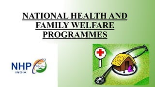 NATIONAL HEALTH AND
FAMILY WELFARE
PROGRAMMES
 