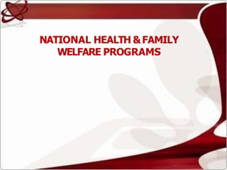 NATIONAL HEALTH &FAMILY
WELFARE PROGRAMS
 