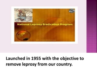 Launched in 1955 with the objective to
remove leprosy from our country.
 