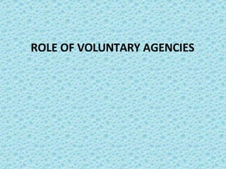 ROLE OF VOLUNTARY AGENCIES
 
