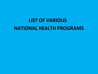 LIST OF VARIOUS
NATIONAL HEALTH PROGRAMS
 
