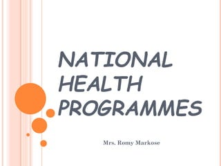 NATIONAL
HEALTH
PROGRAMMES
Mrs. Romy Markose
 