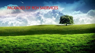 PACKAGES OF RCH SAERVICES
 