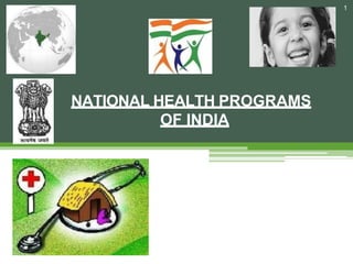 NATIONAL HEALTH PROGRAMS
OF INDIA
1
 