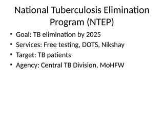 National Tuberculosis Elimination
Program (NTEP)
• Goal: TB elimination by 2025
• Services: Free testing, DOTS, Nikshay
• Target: TB patients
• Agency: Central TB Division, MoHFW
 