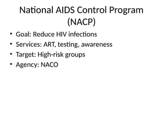 National AIDS Control Program
(NACP)
• Goal: Reduce HIV infections
• Services: ART, testing, awareness
• Target: High-risk groups
• Agency: NACO
 