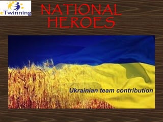NATIONAL
HEROES
Ukrainian team contribution
 