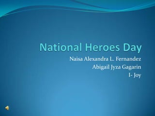 National Heroes Day Naisa Alexandra L. Fernandez Abigail Jyza Gagarin I- Joy 