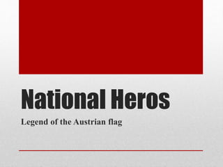 National Heros
Legend of the Austrian flag
 