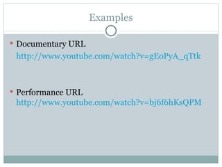 Examples Documentary URL http://www.youtube.com/watch?v=gEoPyA_qTtk Performance URL  http://www.youtube.com/watch?v=bj6f6hKsQPM 