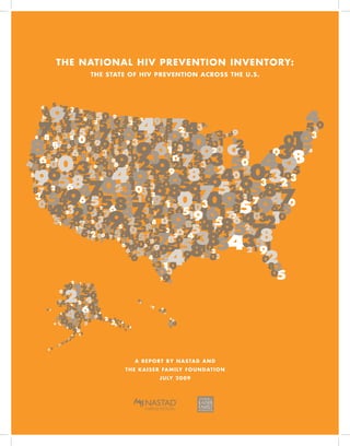 1
THE NATIONAL HIV PREVENTION INVENTORY:
THE STATE OF HIV PREVENTION ACROSS THE U.S.
A REPORT BY NASTAD AND
THE KAISER FAMILY FOUNDATION
JULY 2009
 