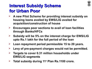 Interest Subsidy Scheme
for Urban Poor
   A new Pilot Scheme for providing interest subsidy on
    housing loans availed ...
