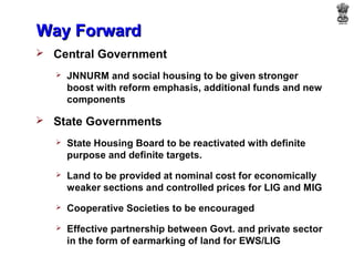 Way Forward
 Central Government

      JNNURM and social housing to be given stronger
       boost with reform emphasis,...