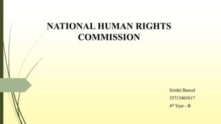 NATIONAL HUMAN RIGHTS
COMMISSION
Srishti Bansal
35713403817
4th Year - B
 