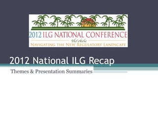 2012 National ILG Recap
Themes & Presentation Summaries
 