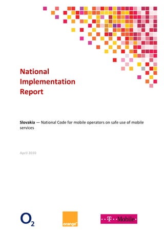 National
Implementation
Report
Slovakia — National Code for mobile operators on safe use of mobile
services
April 2010
 