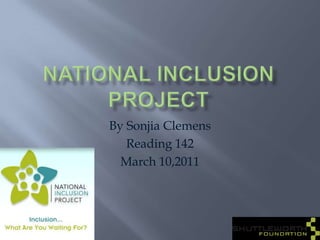 National Inclusion Project By Sonjia Clemens Reading 142 March 10,2011 