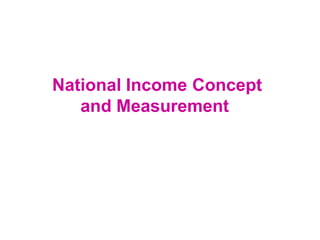 National Income Concept
and Measurement
 